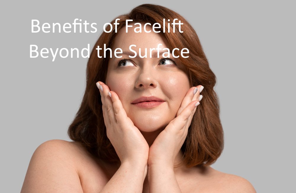 Benefits of Facelift: Beyond the Surface