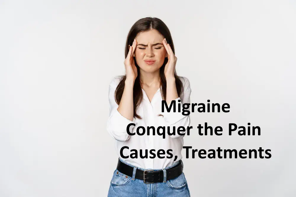 Migraine: Conquer the Pain (Causes, Treatments)